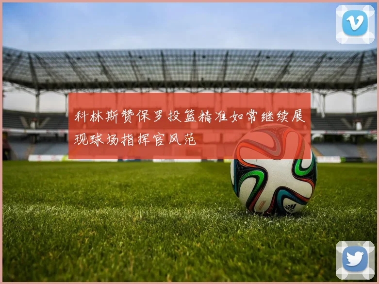 科林斯赞保罗投篮精准如常继续展现球场指挥官风范