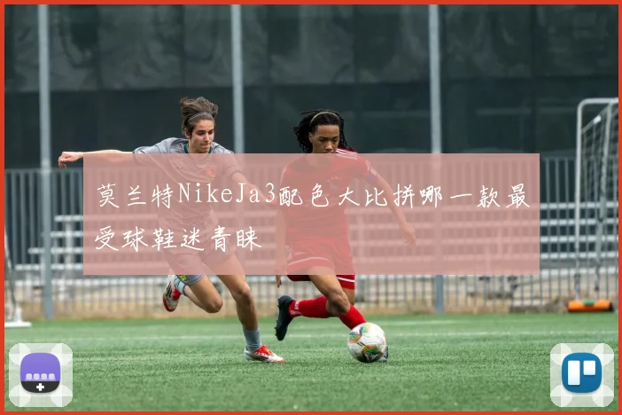 莫兰特NikeJa3配色大比拼哪一款最受球鞋迷青睐