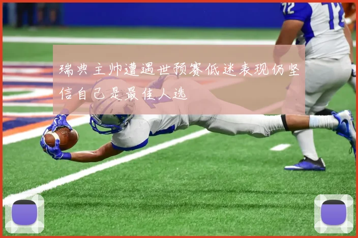 瑞典主帅遭遇世预赛低迷表现仍坚信自己是最佳人选